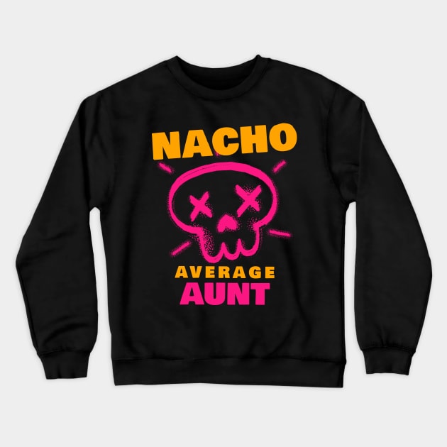 Nacho average aunt 3.0 Crewneck Sweatshirt by 2 souls